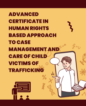 Advanced Certificate in Human Rights Based Approach to Case Management and Care of Child Victims of Trafficking